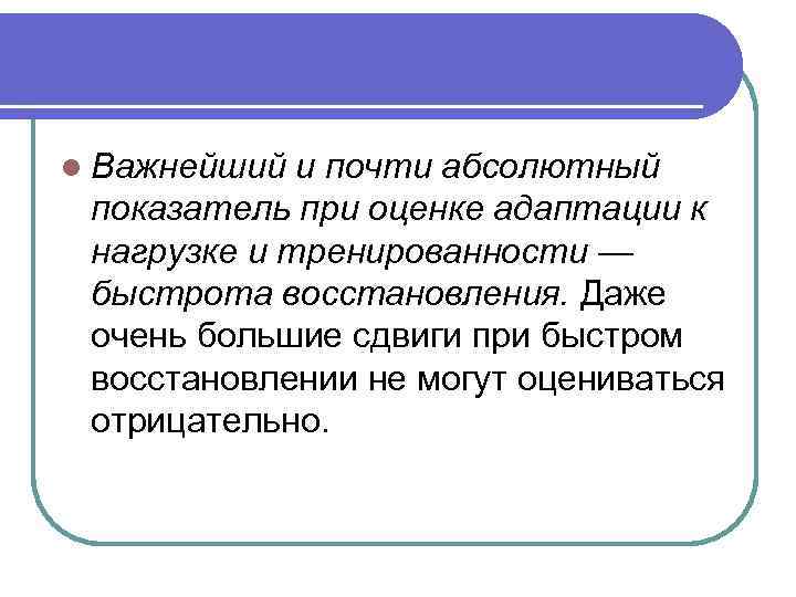 l Важнейший и почти абсолютный показатель при оценке адаптации к нагрузке и тренированности —