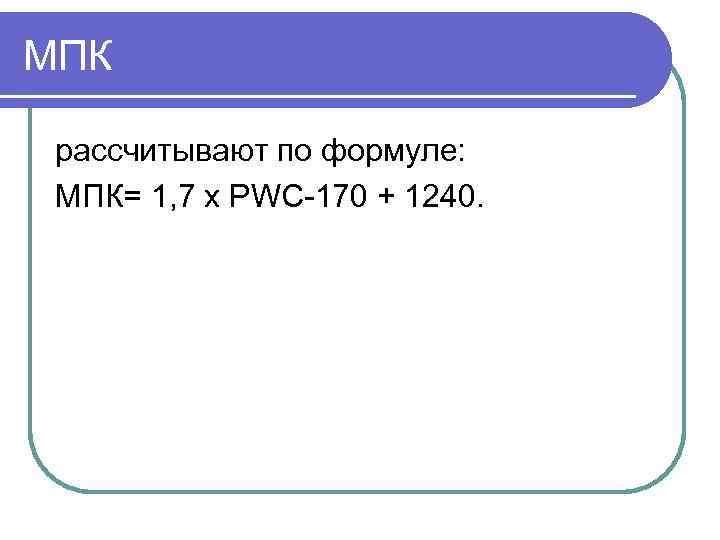 МПК рассчитывают по формуле: МПК= 1, 7 х PWC 170 + 1240. 