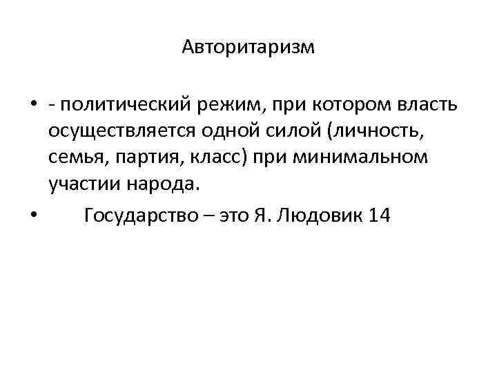 Авторитаризм • - политический режим, при котором власть осуществляется одной силой (личность, семья, партия,