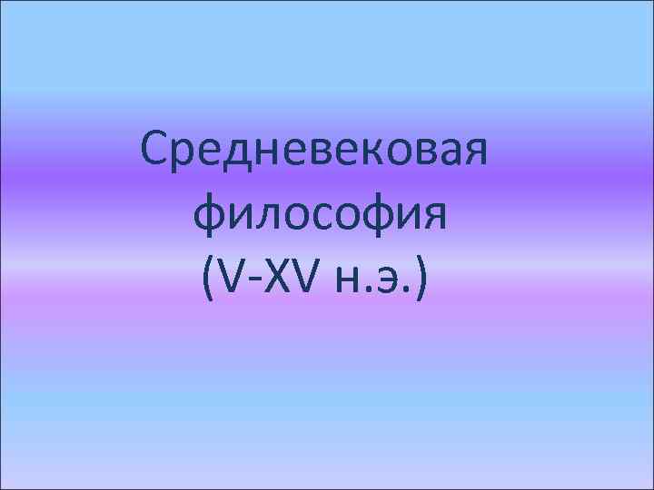 Средневековая философия (V-XV н. э. ) 