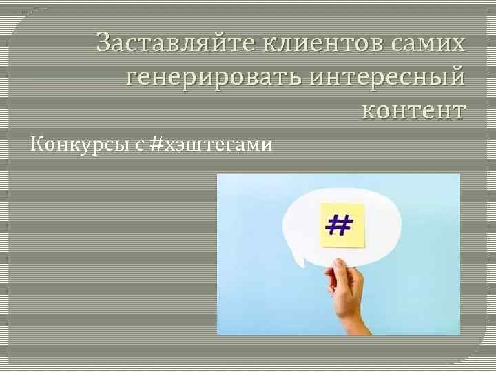 Заставляйте клиентов самих генерировать интересный контент Конкурсы с #хэштегами 