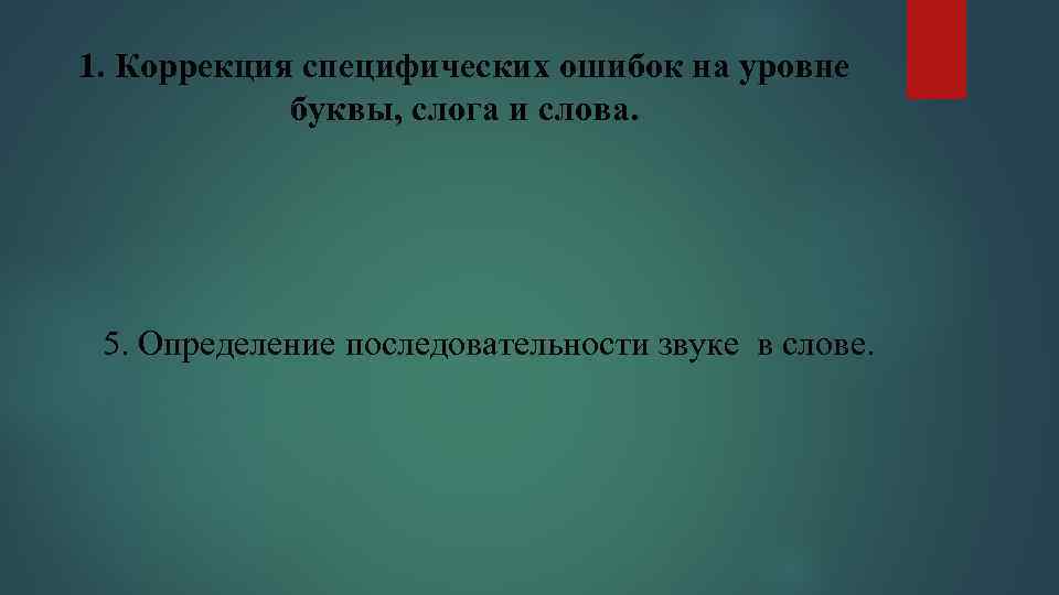 1. Коррекция специфических ошибок на уровне буквы, слога и слова. 5. Определение последовательности звуке