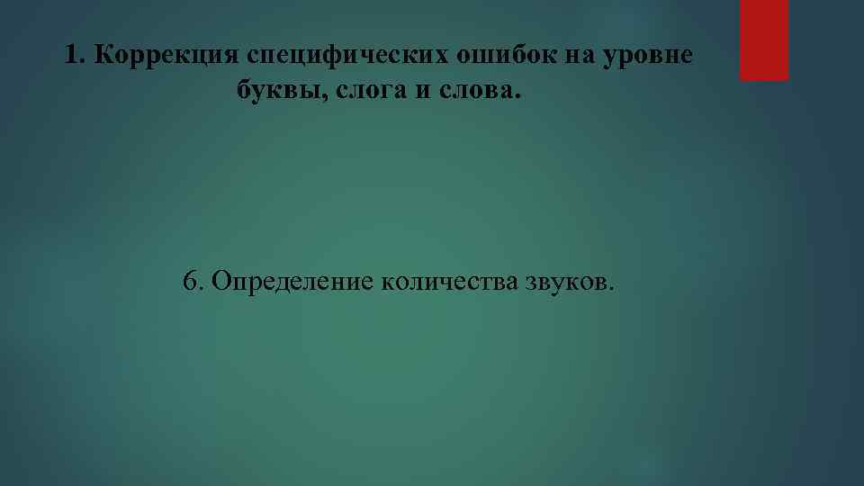 1. Коррекция специфических ошибок на уровне буквы, слога и слова. 6. Определение количества звуков.