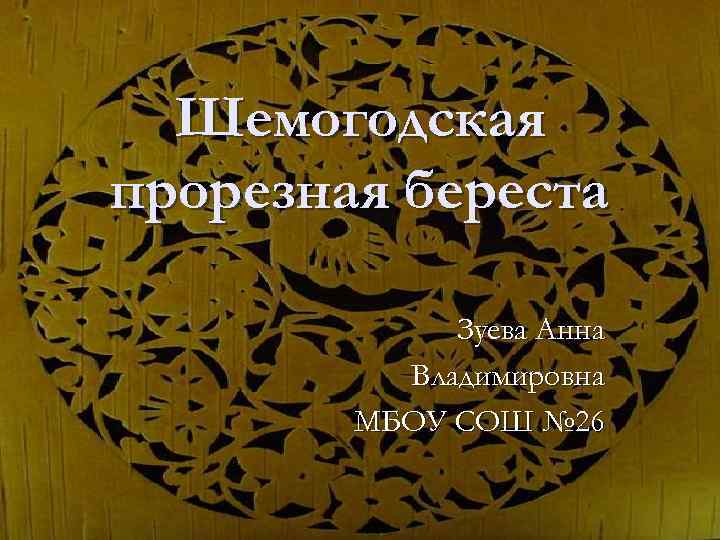 Шемогодская прорезная береста Зуева Анна Владимировна МБОУ СОШ № 26 