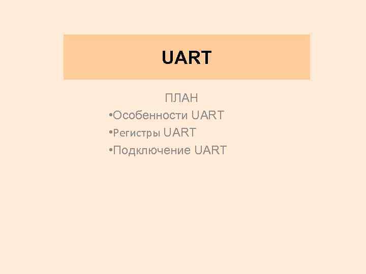 UART ПЛАН • Особенности UART • Регистры UART • Подключение UART 