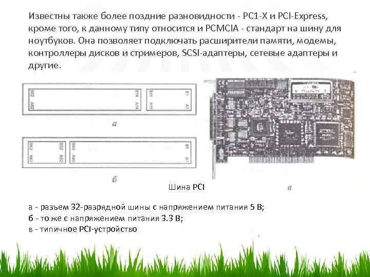 Известны также более поздние разновидности - РС 1 -Х и PCI-Express, кроме того, к