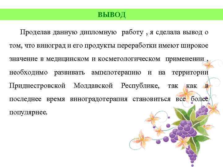 ВЫВОД Проделав данную дипломную работу , я сделала вывод о том, что виноград и