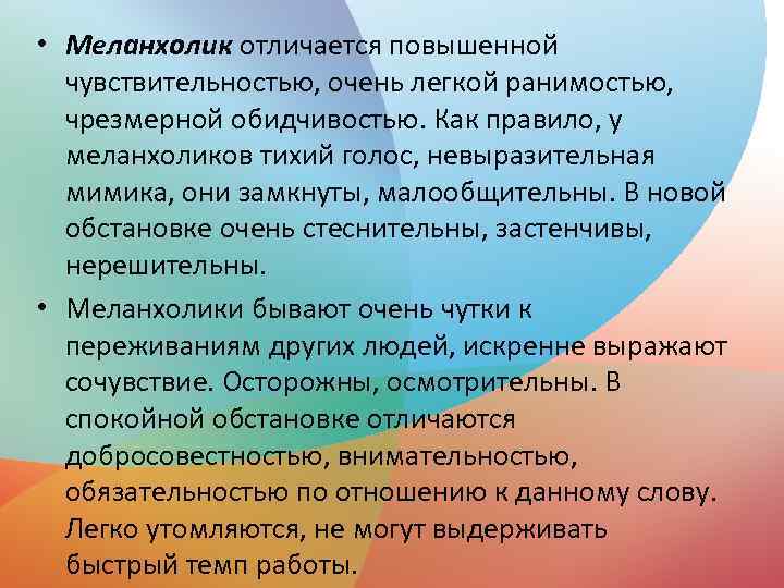  • Меланхолик отличается повышенной чувствительностью, очень легкой ранимостью, чрезмерной обидчивостью. Как правило, у