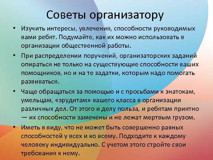 Советы организатору • Изучить интересы, увлечения, способности руководимых вами ребят. Подумайте, как их можно