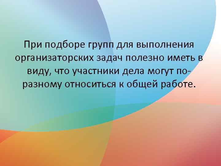 При подборе групп для выполнения организаторских задач полезно иметь в виду, что участники дела