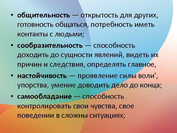  • общительность — открытость для других, готовность общаться, потребность иметь контакты с людьми;