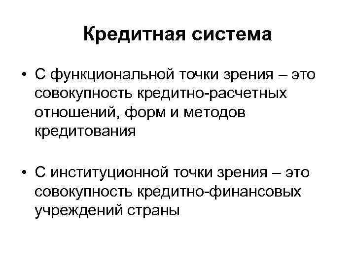 Кредитная система • С функциональной точки зрения – это совокупность кредитно-расчетных отношений, форм и