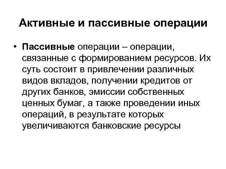 Активные и пассивные операции • Пассивные операции – операции, связанные с формированием ресурсов. Их