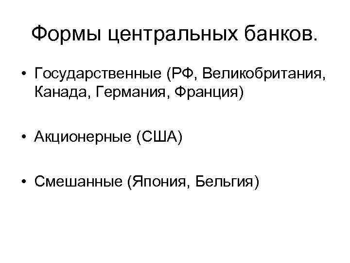 Формы центральных банков. • Государственные (РФ, Великобритания, Канада, Германия, Франция) • Акционерные (США) •