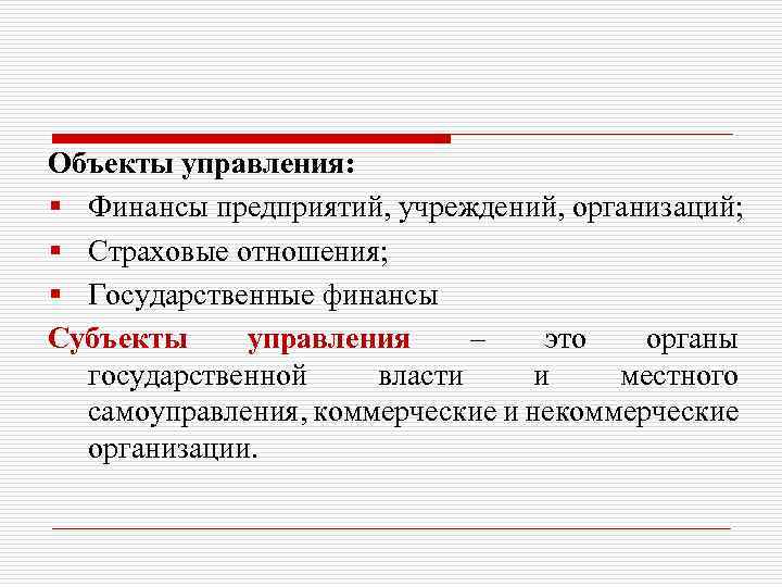 Объекты управления: § Финансы предприятий, учреждений, организаций; § Страховые отношения; § Государственные финансы Субъекты