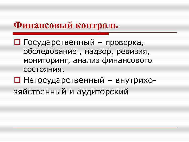 Финансовый контроль o Государственный – проверка, обследование , надзор, ревизия, мониторинг, анализ финансового состояния.