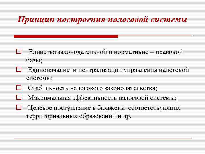 Принцип построения налоговой системы o Единства законодательной и нормативно – правовой базы; o Единоначалие