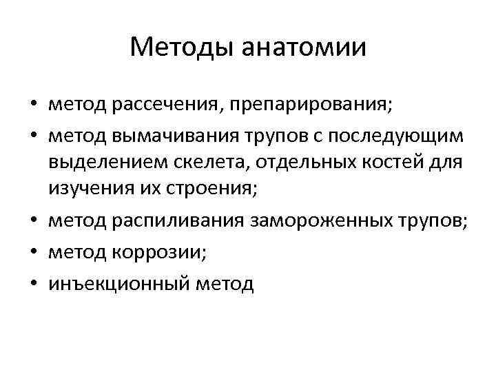 Методы анатомии • метод рассечения, препарирования; • метод вымачивания трупов с последующим выделением скелета,