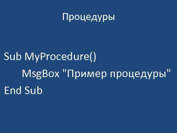 Процедуры Sub My. Procedure() Msg. Box "Пример процедуры" End Sub 
