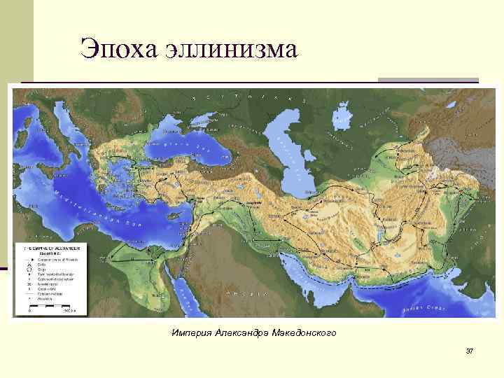 Эпоха эллинизма Империя Александра Македонского 37 