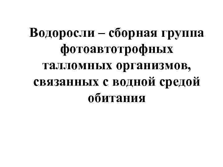 Водоросли – сборная группа фотоавтотрофных талломных организмов, связанных с водной средой обитания 