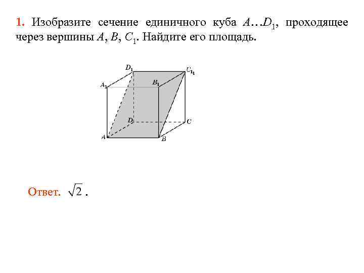 1. Изобразите сечение единичного куба A…D 1, проходящее через вершины A, B, C 1.