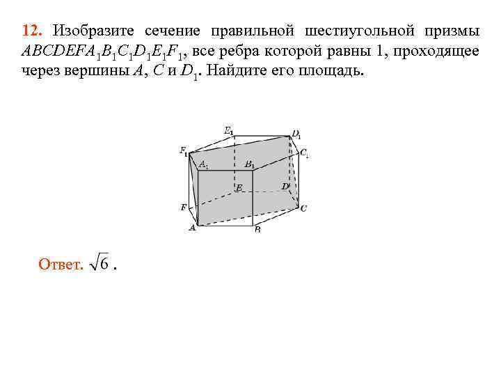 12. Изобразите сечение правильной шестиугольной призмы ABCDEFA 1 B 1 C 1 D 1