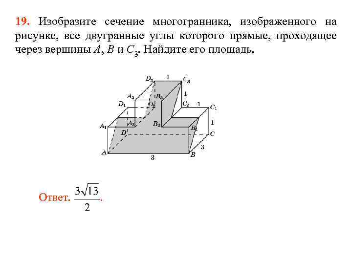 19. Изобразите сечение многогранника, изображенного на рисунке, все двугранные углы которого прямые, проходящее через