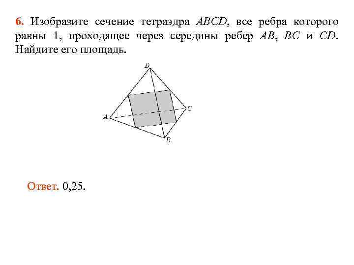 6. Изобразите сечение тетраэдра ABCD, все ребра которого равны 1, проходящее через середины ребер