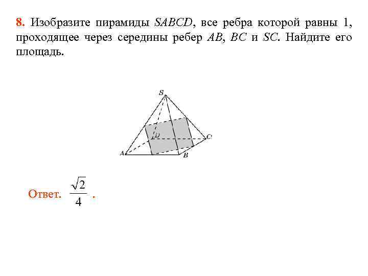 8. Изобразите пирамиды SABCD, все ребра которой равны 1, проходящее через середины ребер AB,