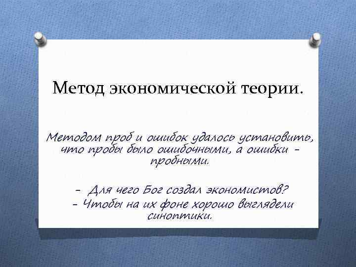 Метод экономической теории. Методом проб и ошибок удалось установить, что пробы было ошибочными, а