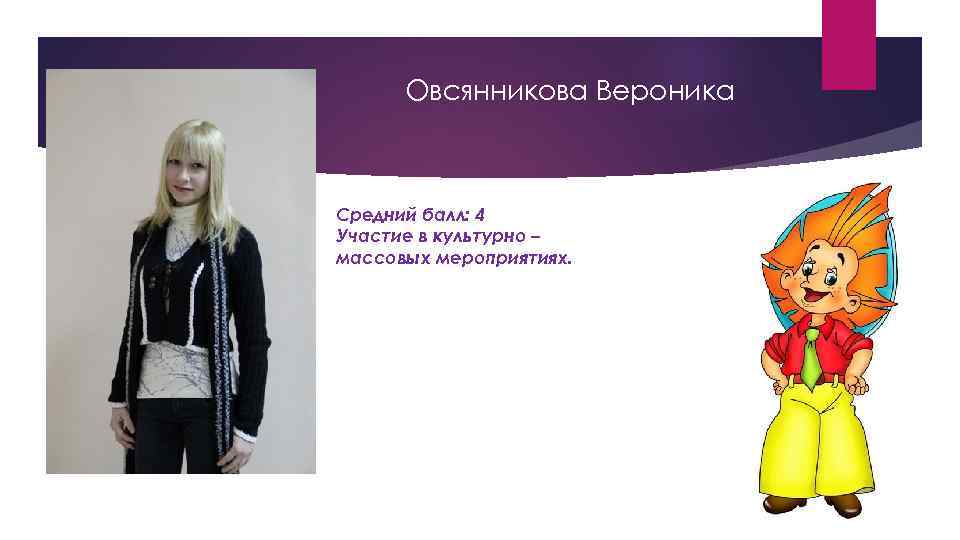 Овсянникова Вероника Средний балл: 4 Участие в культурно – массовых мероприятиях. 