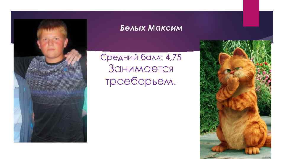 Белых Максим Средний балл: 4, 75 Занимается троеборьем. 