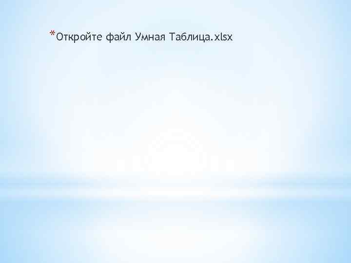 *Откройте файл Умная Таблица. xlsx 