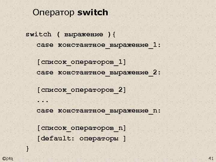 Оператор switch ( выражение ){ case константное_выражение_1: [список_операторов_1] case константное_выражение_2: [список_операторов_2]. . . case