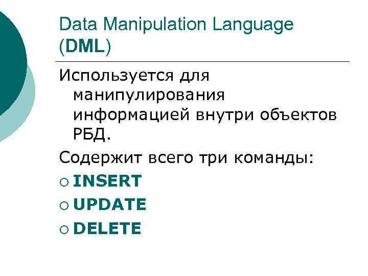 Data Manipulation Language (DML) Используется для манипулирования информацией внутри объектов РБД. Содержит всего три