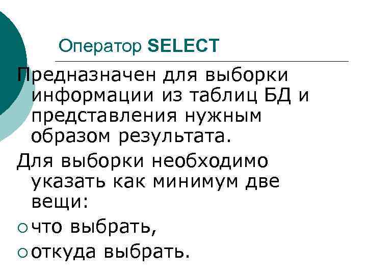 Оператор SELECT Предназначен для выборки информации из таблиц БД и представления нужным образом результата.