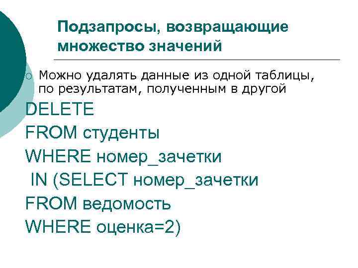Подзапросы, возвращающие множество значений ¡ Можно удалять данные из одной таблицы, по результатам, полученным