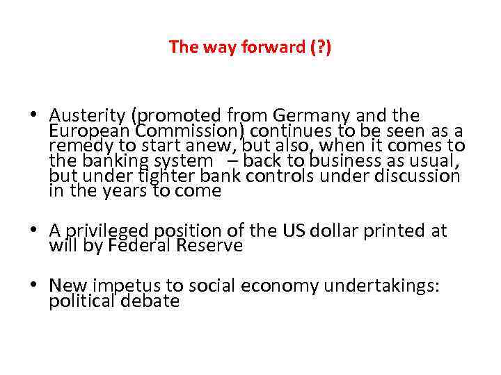 The way forward (? ) • Austerity (promoted from Germany and the European Commission)