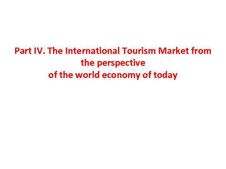 Part IV. The International Tourism Market from the perspective of the world economy of