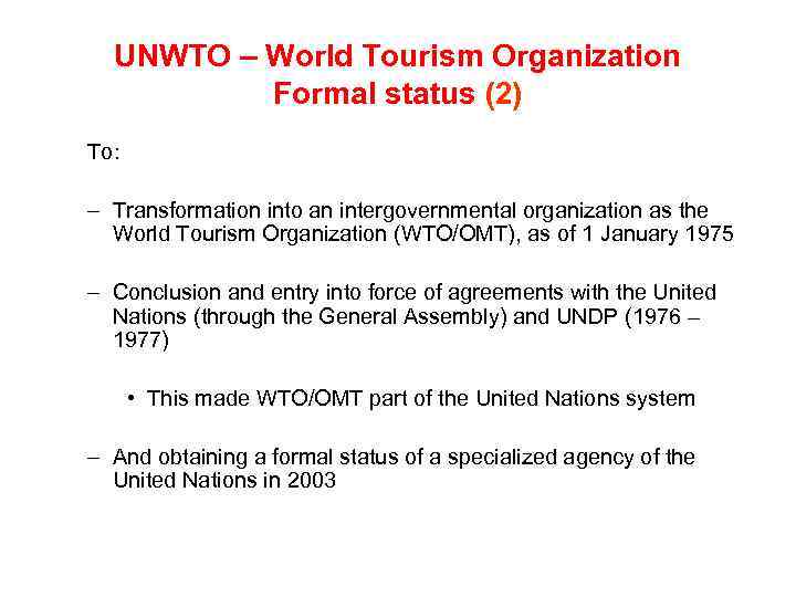 UNWTO – World Tourism Organization Formal status (2) To: – Transformation into an intergovernmental