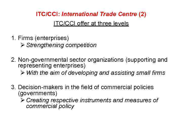 ITC/CCI: International Trade Centre (2) ITC/CCI offer at three levels 1. Firms (enterprises) Ø