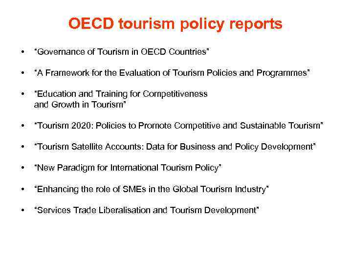 OECD tourism policy reports • “Governance of Tourism in OECD Countries” • “A Framework