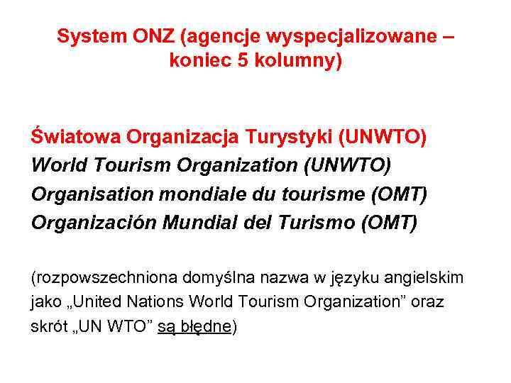 System ONZ (agencje wyspecjalizowane – koniec 5 kolumny) Światowa Organizacja Turystyki (UNWTO) World Tourism