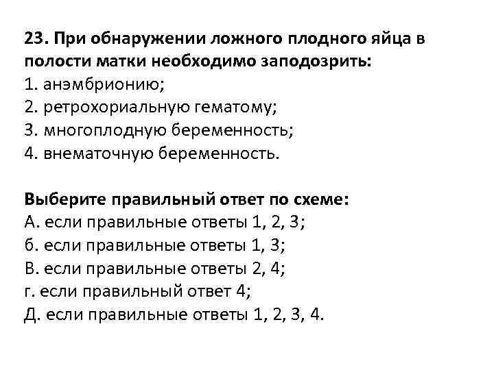 23. При обнаружении ложного плодного яйца в полости матки необходимо заподозрить: 1. анэмбрионию; 2.