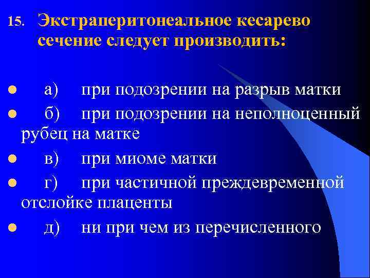 15. Экстраперитонеальное кесарево сечение следует производить: а) при подозрении на разрыв матки l б)