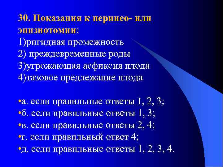 30. Показания к перинео- или эпизиотомии: 1)ригидная промежность 2) преждевременные роды 3)угрожающая асфиксия плода