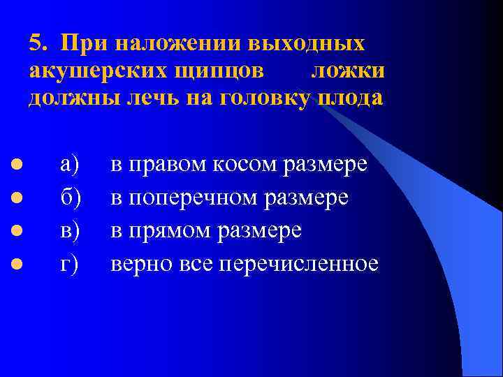 5. При наложении выходных акушерских щипцов ложки должны лечь на головку плода l l