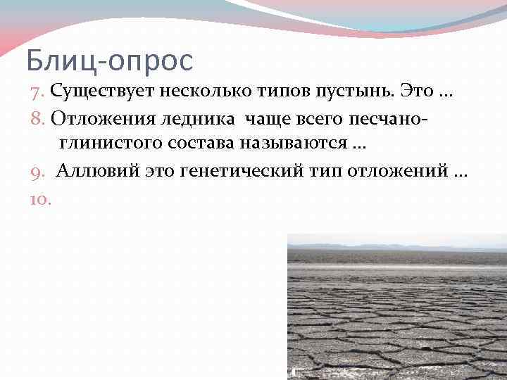 Блиц-опрос 7. Существует несколько типов пустынь. Это … 8. Отложения ледника чаще всего песчаноглинистого
