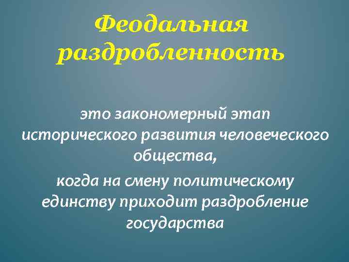 Феодальная раздробленность это закономерный этап исторического развития человеческого общества, когда на смену политическому единству